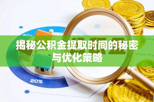 姚安揭秘公积金提取时间的秘密与优化策略