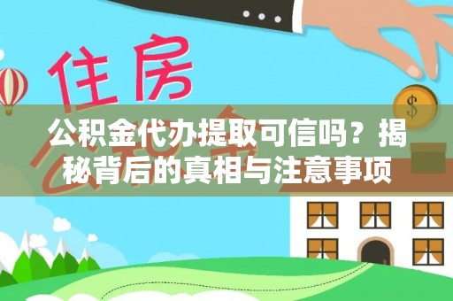 姚安公积金代办提取可信吗？揭秘背后的真相与注意事项