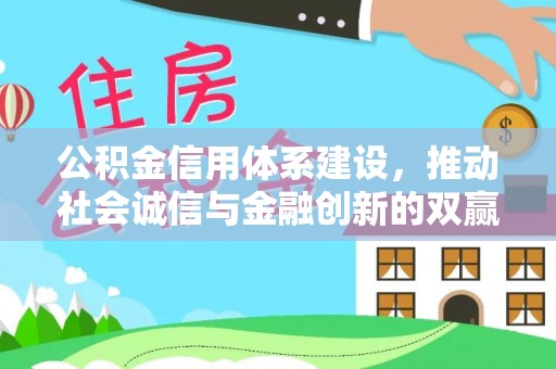 姚安公积金信用体系建设，推动社会诚信与金融创新的双赢之道