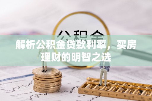 姚安解析公积金贷款利率，买房理财的明智之选