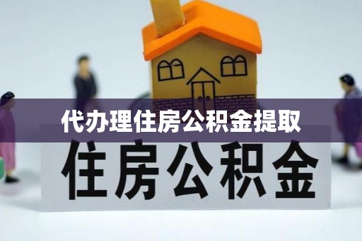 姚安代办理住房公积金提取
