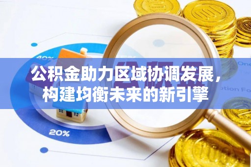 姚安公积金助力区域协调发展，构建均衡未来的新引擎
