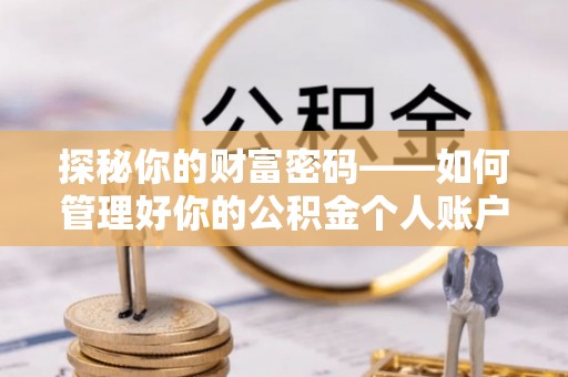 姚安探秘你的财富密码——如何管理好你的公积金个人账户信息