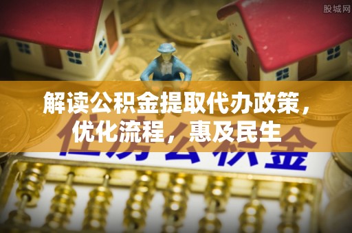 姚安解读公积金提取代办政策，优化流程，惠及民生
