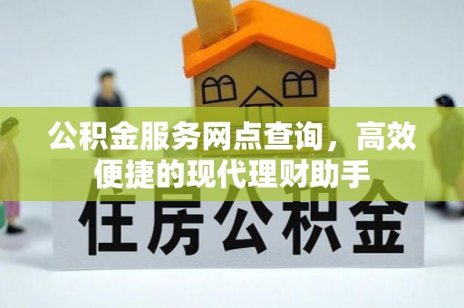 姚安公积金服务网点查询，高效便捷的现代理财助手