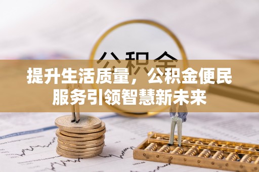 姚安提升生活质量，公积金便民服务引领智慧新未来