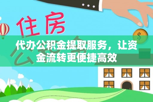 姚安代办公积金提取服务，让资金流转更便捷高效