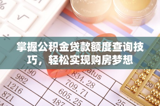 姚安掌握公积金贷款额度查询技巧，轻松实现购房梦想