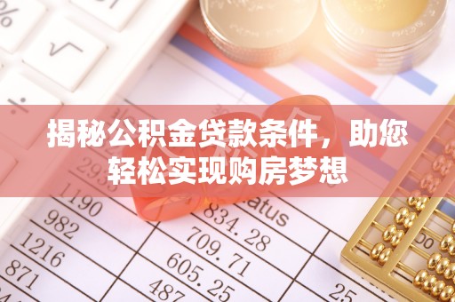 姚安揭秘公积金贷款条件，助您轻松实现购房梦想
