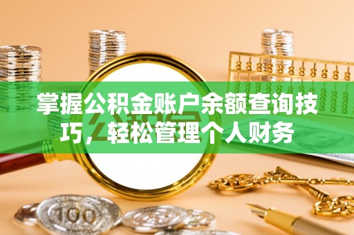姚安掌握公积金账户余额查询技巧，轻松管理个人财务