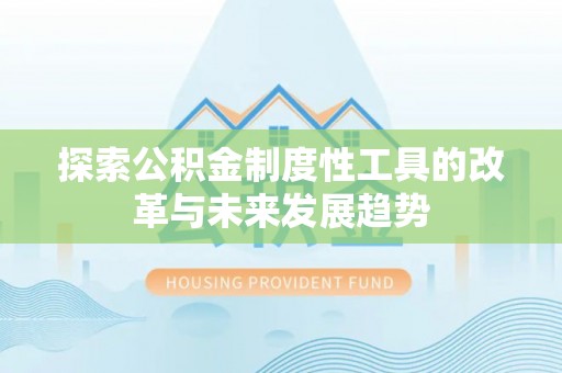 姚安探索公积金制度性工具的改革与未来发展趋势