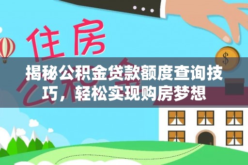 姚安揭秘公积金贷款额度查询技巧，轻松实现购房梦想