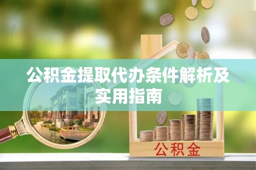 姚安公积金提取代办条件解析及实用指南