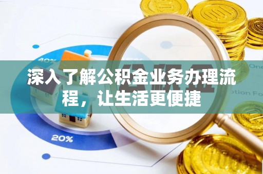 姚安深入了解公积金业务办理流程，让生活更便捷