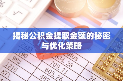 姚安揭秘公积金提取金额的秘密与优化策略