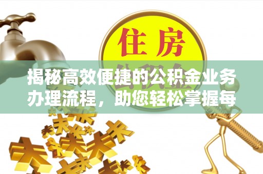 姚安揭秘高效便捷的公积金业务办理流程，助您轻松掌握每一步