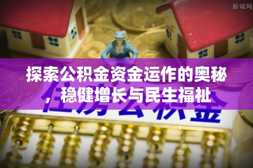 姚安探索公积金资金运作的奥秘，稳健增长与民生福祉