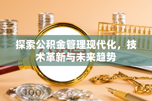 姚安探索公积金管理现代化，技术革新与未来趋势