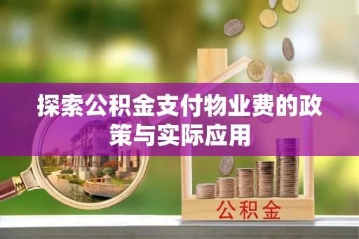 姚安探索公积金支付物业费的政策与实际应用