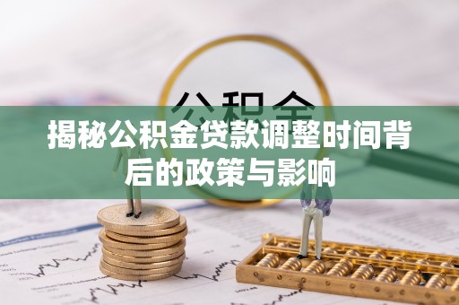姚安揭秘公积金贷款调整时间背后的政策与影响