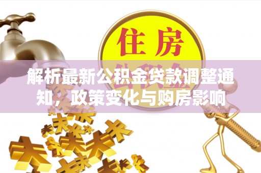 姚安解析最新公积金贷款调整通知，政策变化与购房影响