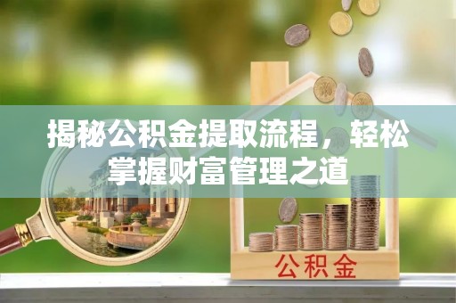 姚安揭秘公积金提取流程，轻松掌握财富管理之道