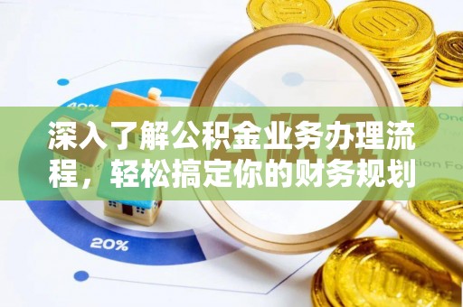 姚安深入了解公积金业务办理流程，轻松搞定你的财务规划