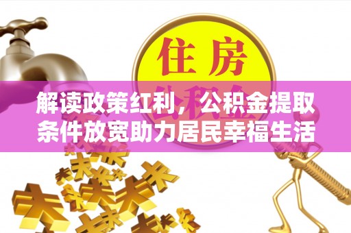 姚安解读政策红利，公积金提取条件放宽助力居民幸福生活