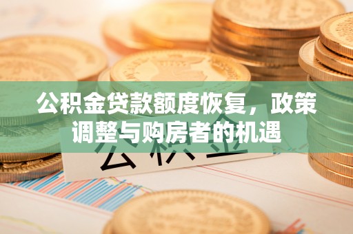 姚安公积金贷款额度恢复，政策调整与购房者的机遇