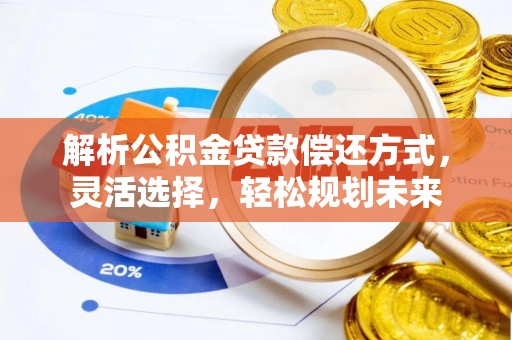 姚安解析公积金贷款偿还方式，灵活选择，轻松规划未来