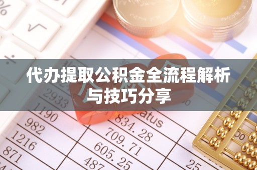 姚安代办提取公积金全流程解析与技巧分享