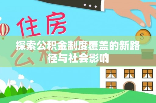姚安探索公积金制度覆盖的新路径与社会影响