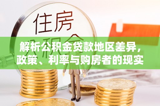 姚安解析公积金贷款地区差异，政策、利率与购房者的现实选择