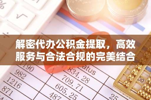 姚安解密代办公积金提取，高效服务与合法合规的完美结合