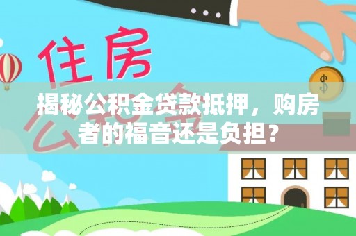姚安揭秘公积金贷款抵押，购房者的福音还是负担？