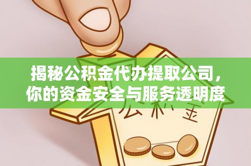 姚安揭秘公积金代办提取公司，你的资金安全与服务透明度指南