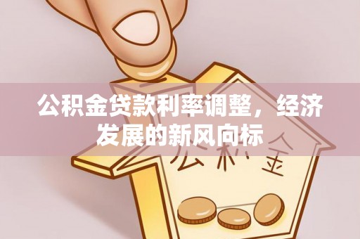 姚安公积金贷款利率调整，经济发展的新风向标