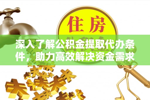 姚安深入了解公积金提取代办条件，助力高效解决资金需求