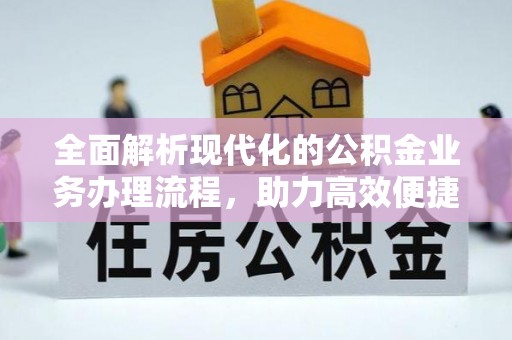 姚安全面解析现代化的公积金业务办理流程，助力高效便捷生活