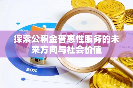 姚安探索公积金普惠性服务的未来方向与社会价值