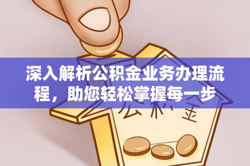 姚安深入解析公积金业务办理流程，助您轻松掌握每一步