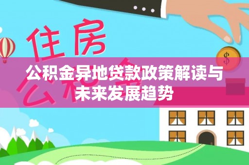 姚安公积金异地贷款政策解读与未来发展趋势