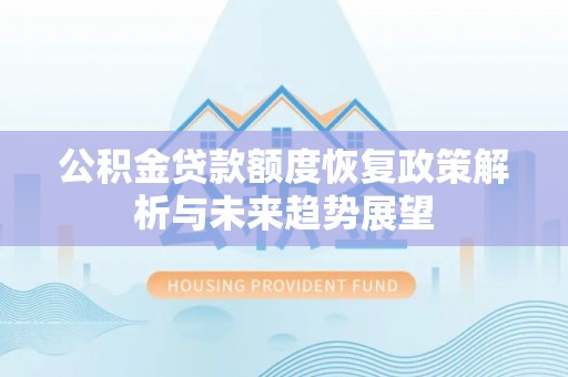 姚安公积金贷款额度恢复政策解析与未来趋势展望