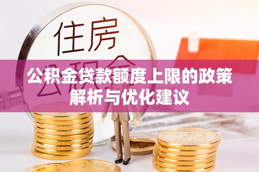 姚安公积金贷款额度上限的政策解析与优化建议