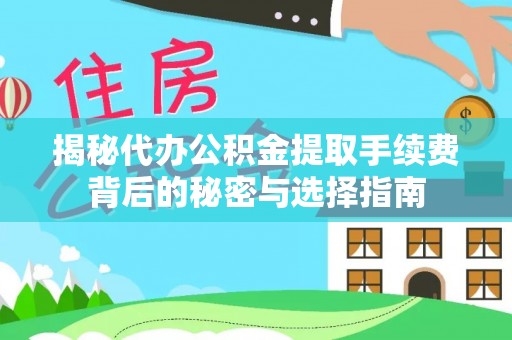 姚安揭秘代办公积金提取手续费背后的秘密与选择指南