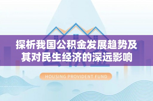 姚安探析我国公积金发展趋势及其对民生经济的深远影响