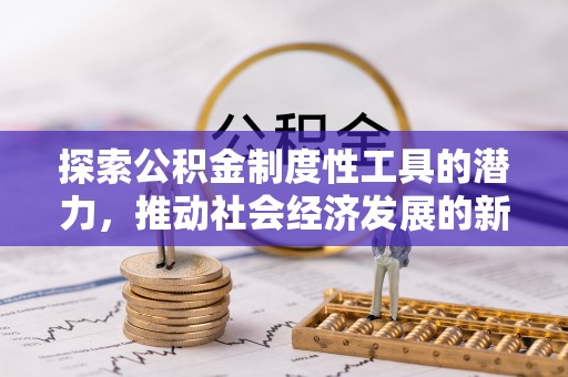 姚安探索公积金制度性工具的潜力，推动社会经济发展的新引擎