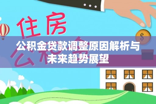 姚安公积金贷款调整原因解析与未来趋势展望