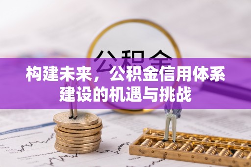 姚安构建未来，公积金信用体系建设的机遇与挑战