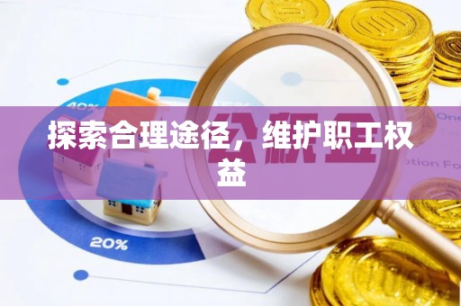 姚安探索合理途径，维护职工权益
